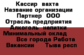 Кассир (вахта) › Название организации ­ Партнер, ООО › Отрасль предприятия ­ Алкоголь, напитки › Минимальный оклад ­ 38 000 - Все города Работа » Вакансии   . Тыва респ.